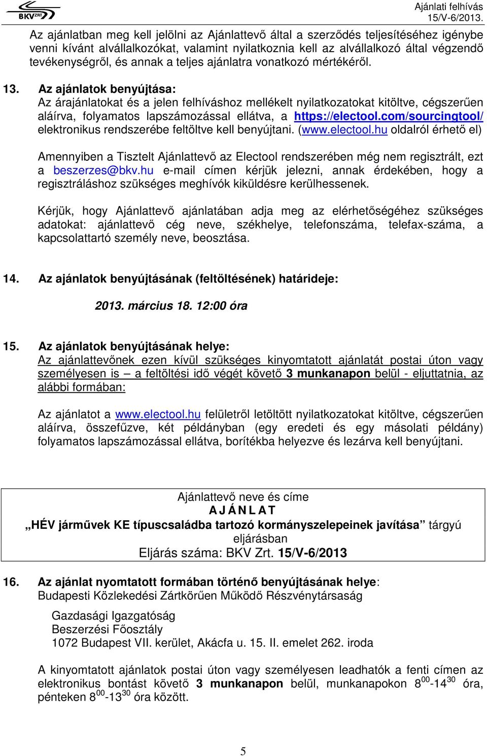 Az ajánlatok benyújtása: Az árajánlatokat és a jelen felhíváshoz mellékelt nyilatkozatokat kitöltve, cégszerően aláírva, folyamatos lapszámozással ellátva, a https://electool.