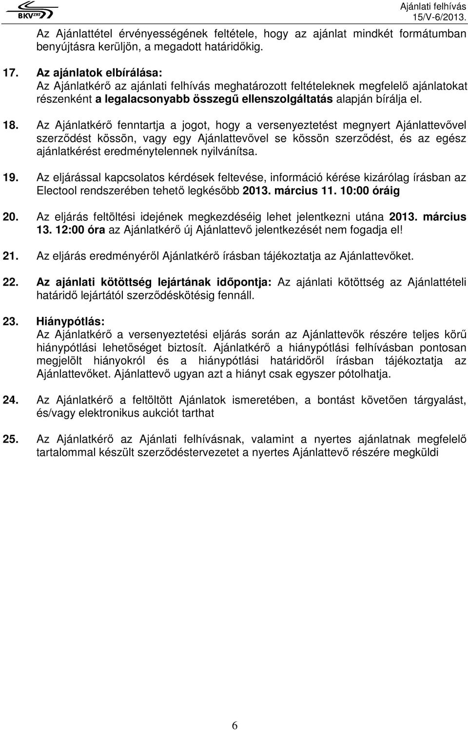 Az Ajánlatkérı fenntartja a jogot, hogy a versenyeztetést megnyert Ajánlattevıvel szerzıdést kössön, vagy egy Ajánlattevıvel se kössön szerzıdést, és az egész ajánlatkérést eredménytelennek