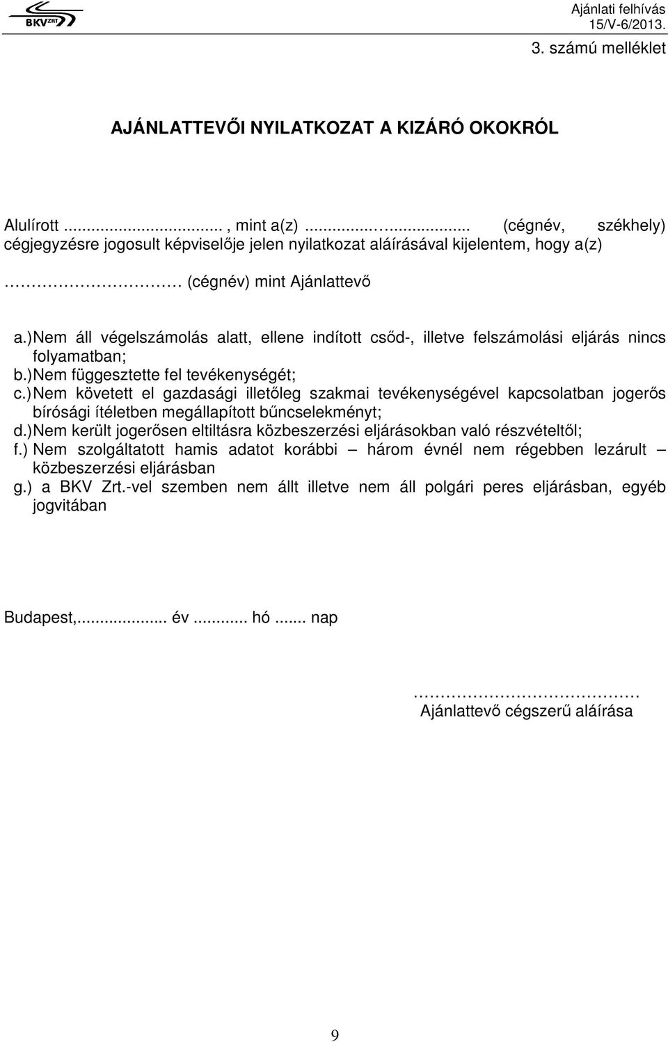 ) Nem áll végelszámolás alatt, ellene indított csıd-, illetve felszámolási eljárás nincs folyamatban; b.) Nem függesztette fel tevékenységét; c.