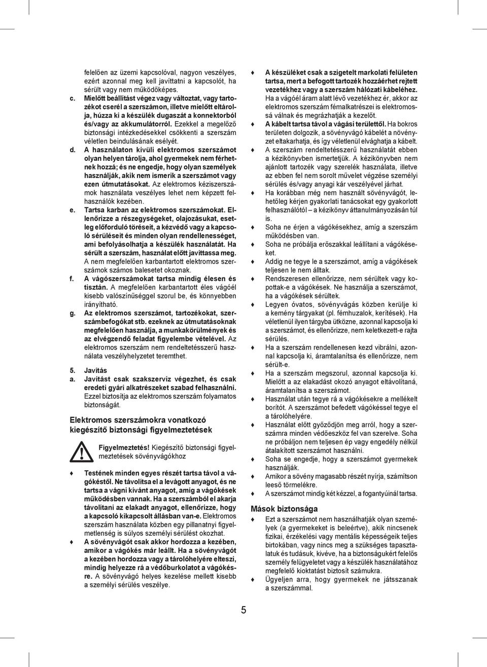 Ezekkel a megelőző biztonsági intézkedésekkel csökkenti a szerszám véletlen beindulásának esélyét. d.
