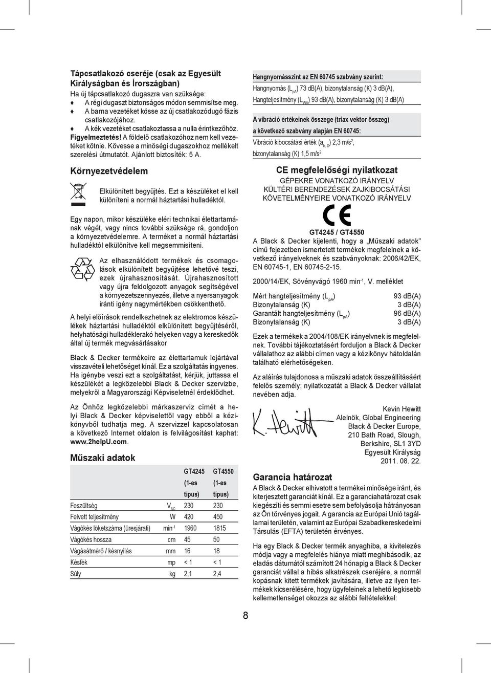 Kövesse a minőségi dugaszokhoz mellékelt szerelési útmutatót. Ajánlott biztosíték: 5 A. Környezetvédelem Elkülönített begyűjtés. Ezt a készüléket el kell különíteni a normál háztartási hulladéktól.