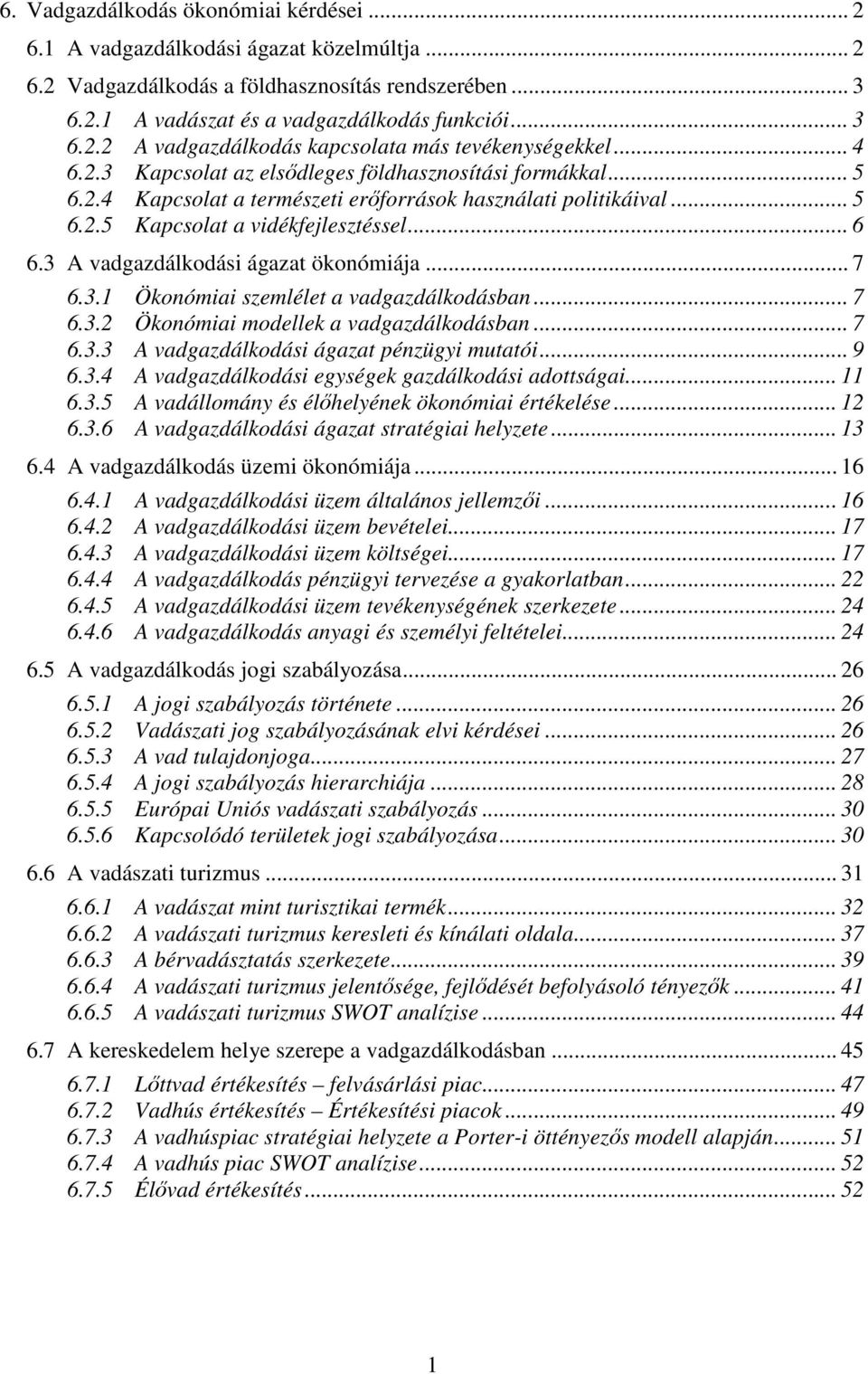 3 A vadgazdálkodási ágazat ökonómiája... 7 6.3.1 Ökonómiai szemlélet a vadgazdálkodásban... 7 6.3.2 Ökonómiai modellek a vadgazdálkodásban... 7 6.3.3 A vadgazdálkodási ágazat pénzügyi mutatói... 9 6.