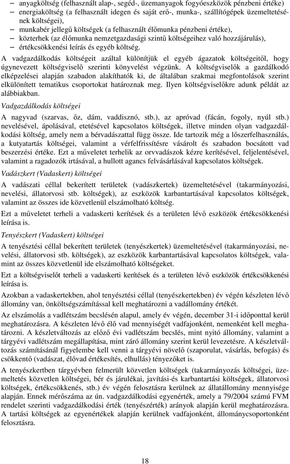 A vadgazdálkodás költségeit azáltal különítjük el egyéb ágazatok költségeitől, hogy úgynevezett költségviselő szerinti könyvelést végzünk.