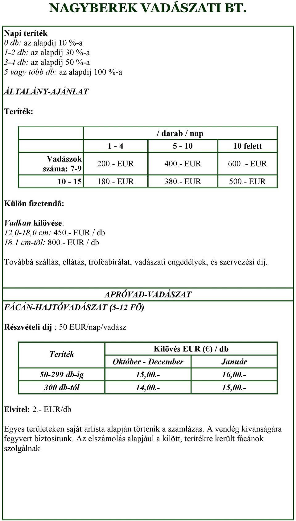 - EUR Továbbá szállás, ellátás, trófeabírálat, vadászati engedélyek, és szervezési díj. FÁCÁN-HAJTÓVADÁSZAT (5-12 FÕ) Részvételi díj : 50 EUR/nap/vadász Teríték Elvitel: 2.