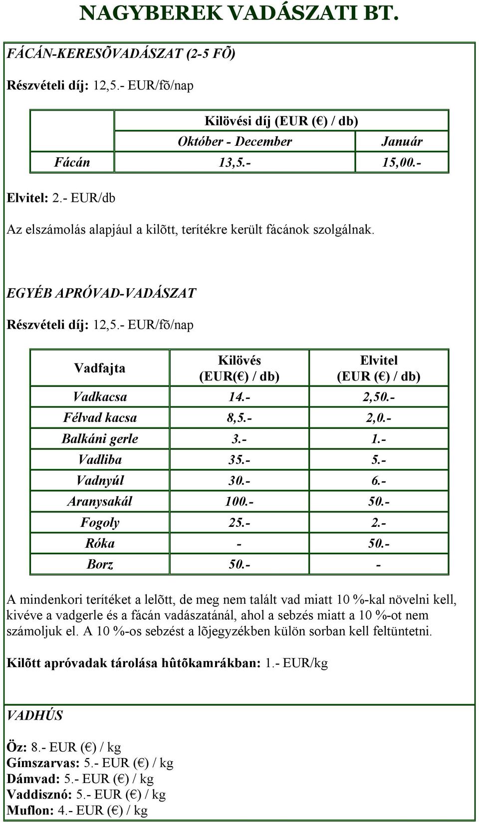 - EUR/fõ/nap Vadfajta Kilövés (EUR( ) / db) Elvitel (EUR ( ) / db) Vadkacsa 14.- 2,50.- Félvad kacsa 8,5.- 2,0.- Balkáni gerle 3.- 1.- Vadliba 35.- 5.- Vadnyúl 30.- 6.- Aranysakál 100.- 50.