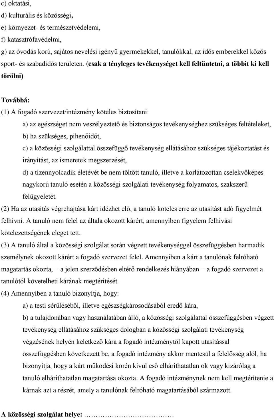 (csak a tényleges tevékenységet kell feltüntetni, a többit ki kell törölni) Továbbá: (1) A fogadó szervezet/intézmény köteles biztosítani: a) az egészséget nem veszélyeztető és biztonságos