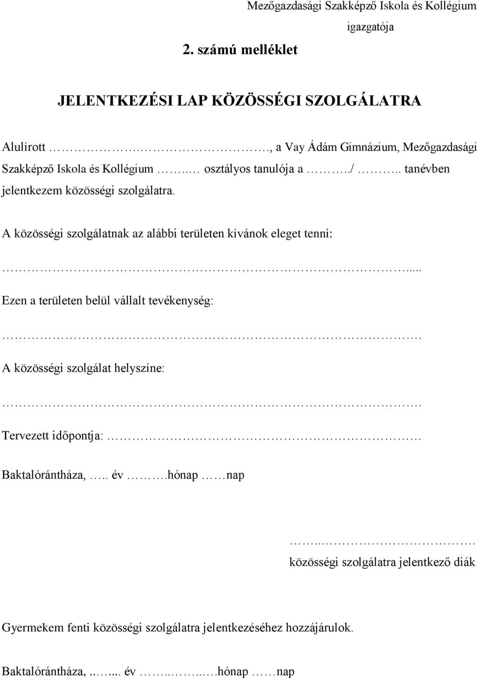 A közösségi szolgálatnak az alábbi területen kívánok eleget tenni:... Ezen a területen belül vállalt tevékenység:. A közösségi szolgálat helyszíne:.