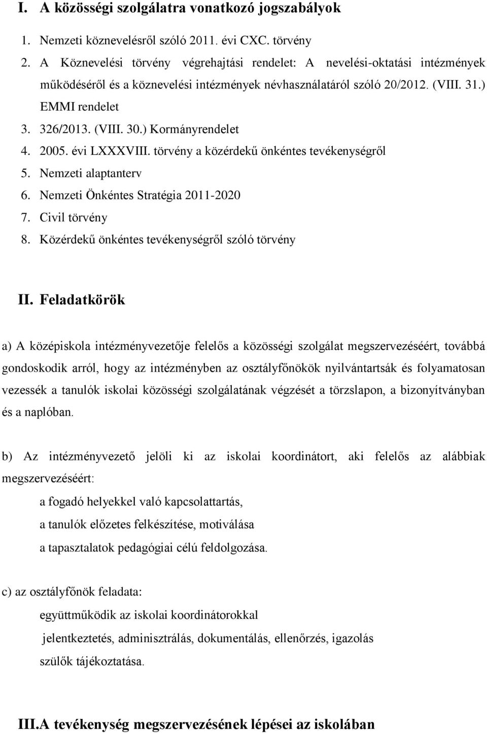 ) Kormányrendelet 4. 2005. évi LXXXVIII. törvény a közérdekű önkéntes tevékenységről 5. Nemzeti alaptanterv 6. Nemzeti Önkéntes Stratégia 2011-2020 7. Civil törvény 8.