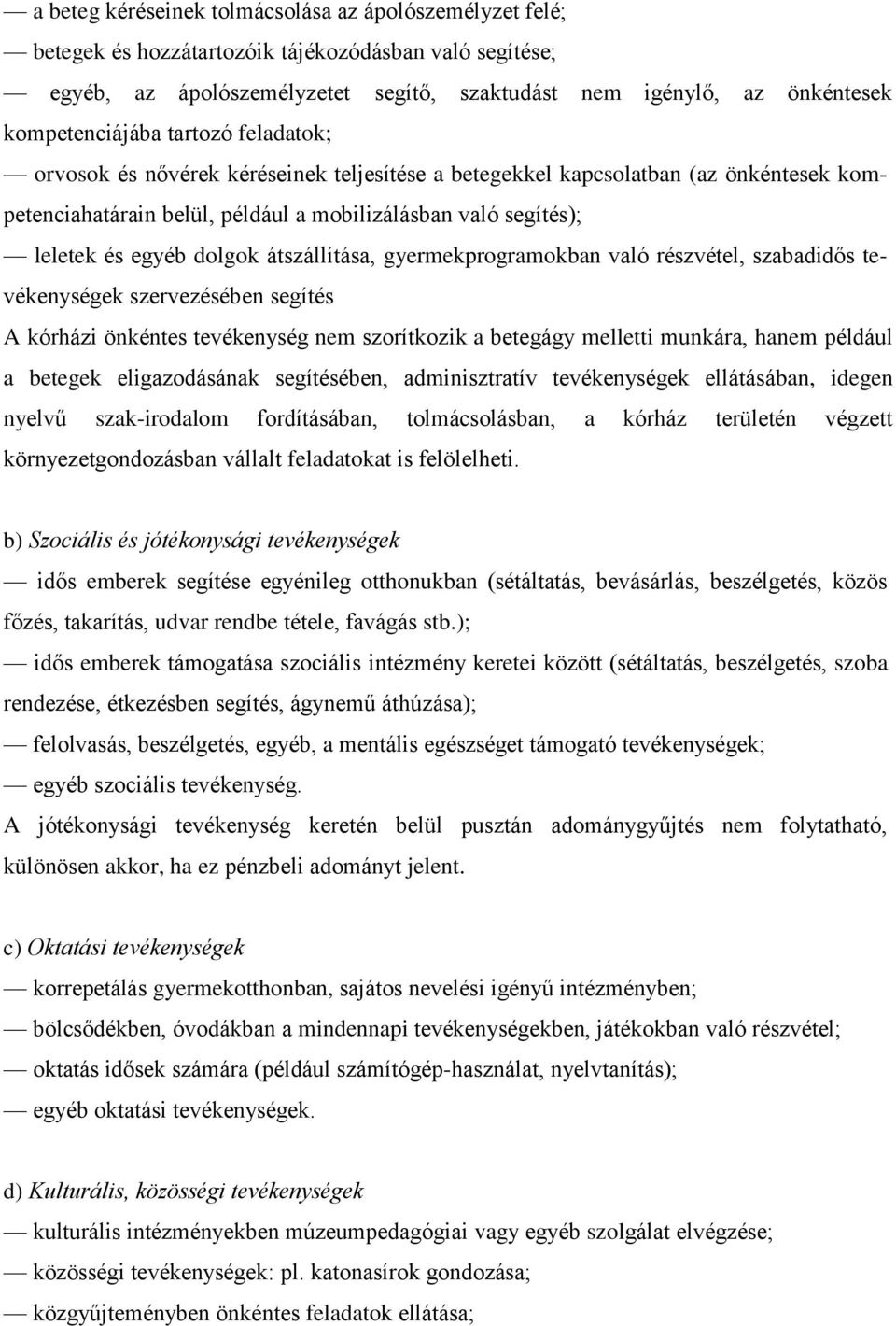 egyéb dolgok átszállítása, gyermekprogramokban való részvétel, szabadidős tevékenységek szervezésében segítés A kórházi önkéntes tevékenység nem szorítkozik a betegágy melletti munkára, hanem például