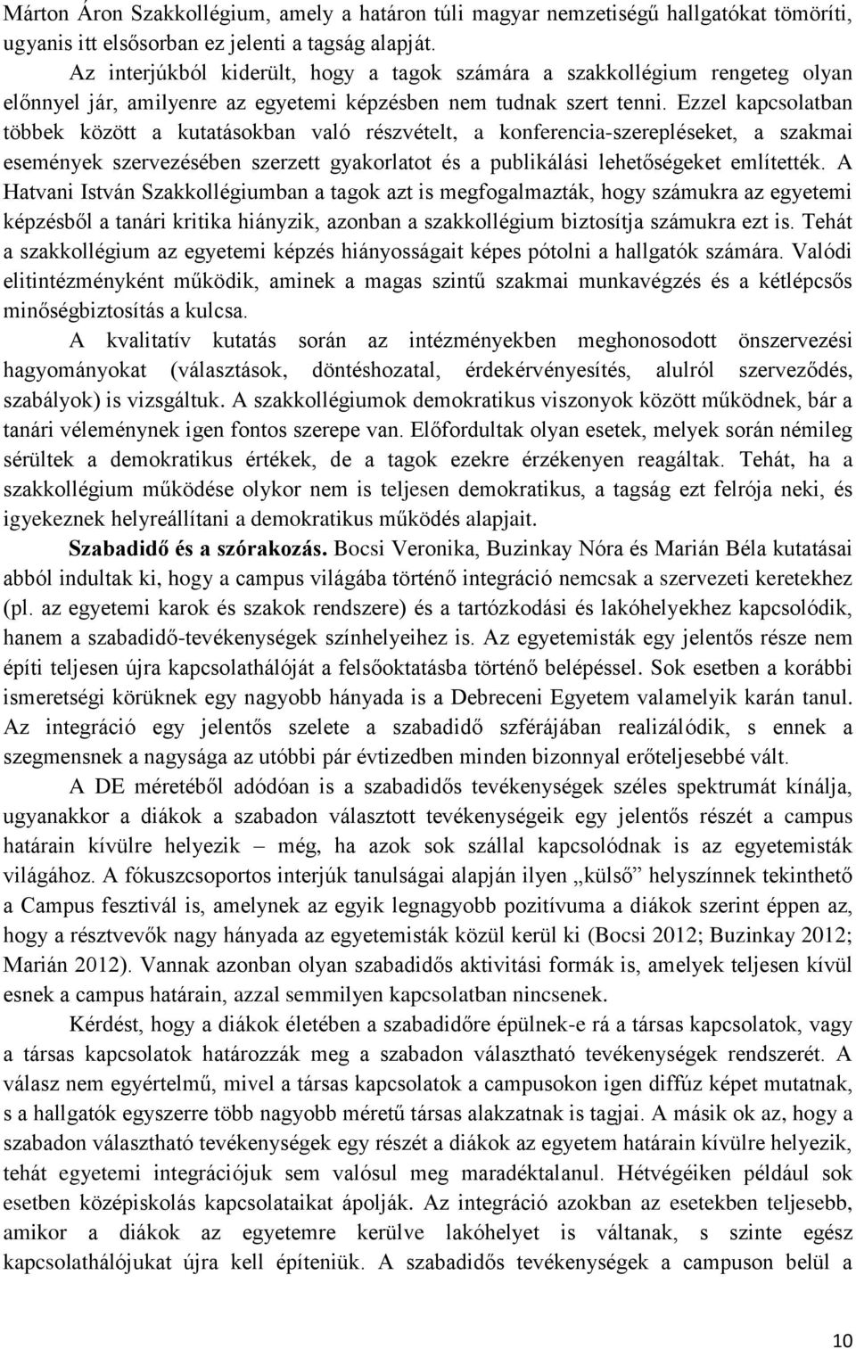 Ezzel kapcsolatban többek között a kutatásokban való részvételt, a konferencia-szerepléseket, a szakmai események szervezésében szerzett gyakorlatot és a publikálási lehetőségeket említették.