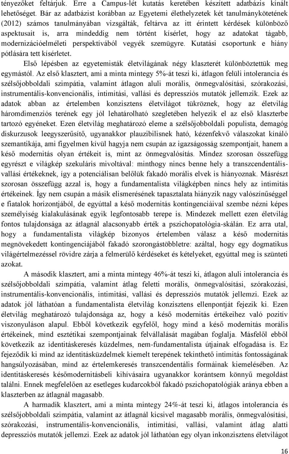történt kísérlet, hogy az adatokat tágabb, modernizációelméleti perspektívából vegyék szemügyre. Kutatási csoportunk e hiány pótlására tett kísérletet.