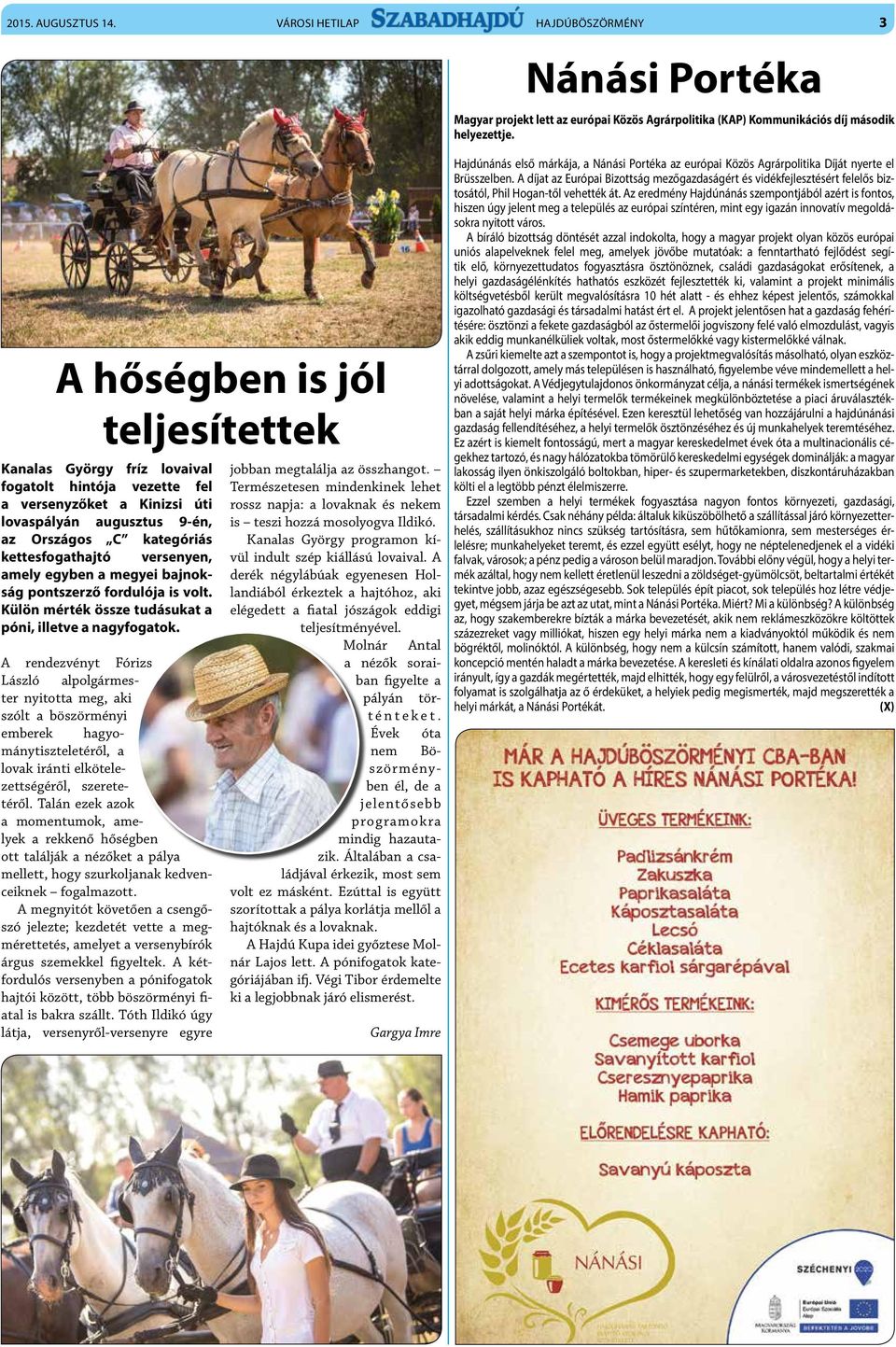 amely egyben a megyei bajnokság pontszerző fordulója is volt. Külön mérték össze tudásukat a póni, illetve a nagyfogatok.