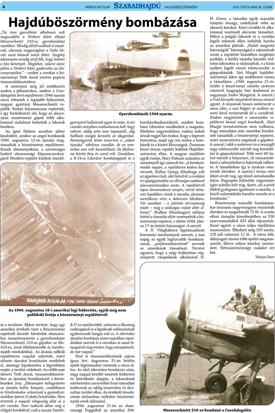 és hatékonyabb rombolókkal. Az álcázás nélküli repülőtéren csapdát sejtettek, ezért először éjszakai bombázást rendeltek el, mintegy kipuhatolva a légvédelem erejét, a terület védelmét.