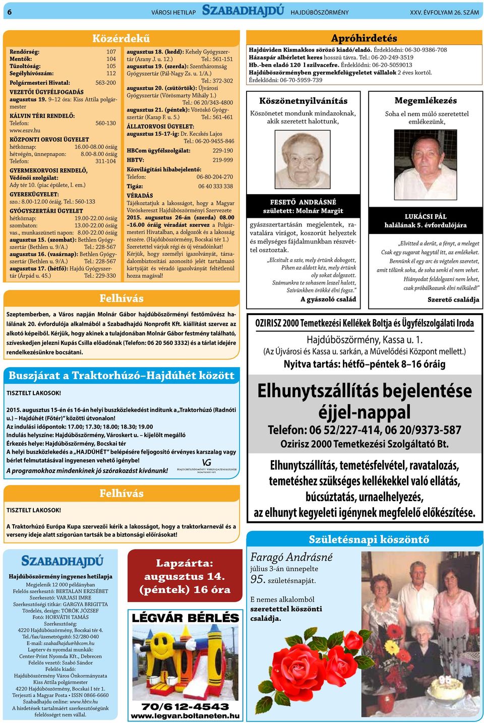 00 óráig Telefon: 311-104 GYERMEKORVOSI RENDELŐ, Védőnői szolgálat: Ady tér 10. (piac épülete, I. em.) GYEREKÜGYELET: szo.: 8.00-12.00 óráig. Tel.: 560-133 GYÓGYSZERTÁRI ÜGYELET hétköznap: 19.00-22.
