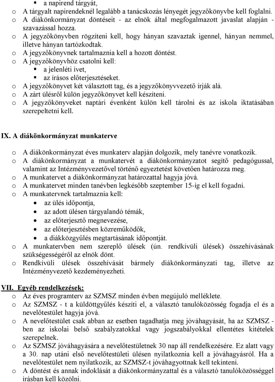 o A jegyzőkönyvben rögzíteni kell, hogy hányan szavaztak igennel, hányan nemmel, illetve hányan tartózkodtak. o A jegyzőkönyvnek tartalmaznia kell a hozott döntést.