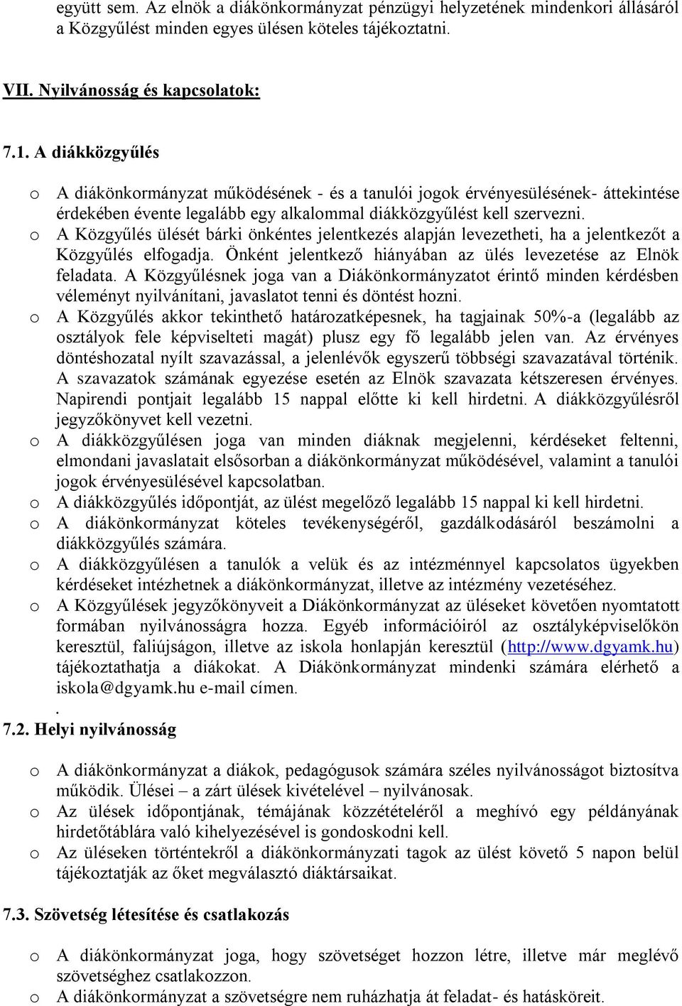 o A Közgyűlés ülését bárki önkéntes jelentkezés alapján levezetheti, ha a jelentkezőt a Közgyűlés elfogadja. Önként jelentkező hiányában az ülés levezetése az Elnök feladata.