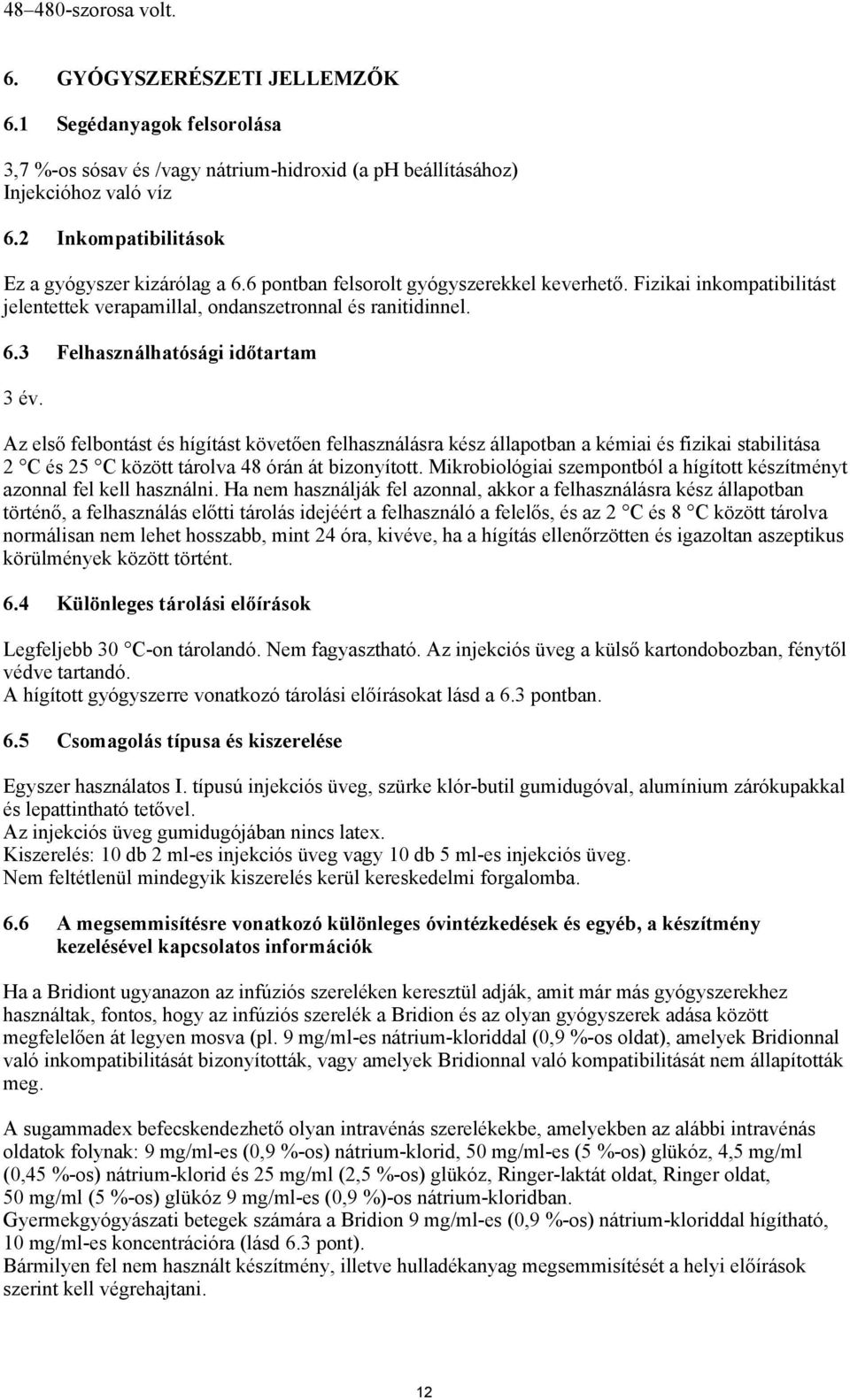Az első felbontást és hígítást követően felhasználásra kész állapotban a kémiai és fizikai stabilitása 2 C és 25 C között tárolva 48 órán át bizonyított.