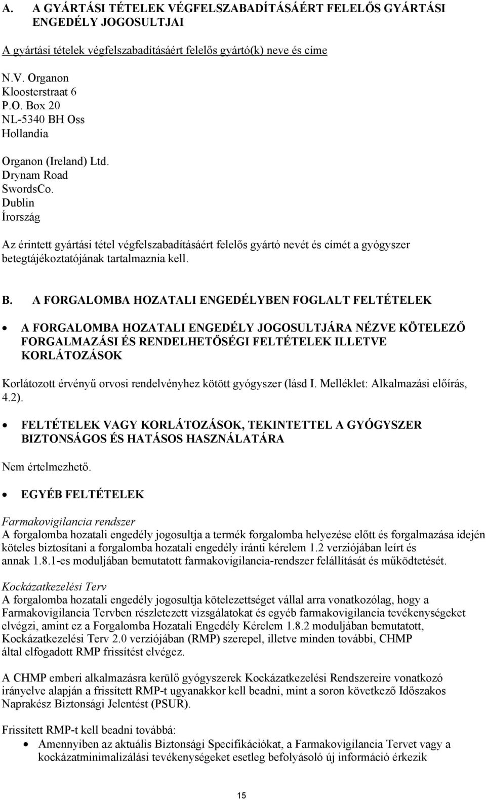 A FORGALOMBA HOZATALI ENGEDÉLYBEN FOGLALT FELTÉTELEK A FORGALOMBA HOZATALI ENGEDÉLY JOGOSULTJÁRA NÉZVE KÖTELEZŐ FORGALMAZÁSI ÉS RENDELHETŐSÉGI FELTÉTELEK ILLETVE KORLÁTOZÁSOK Korlátozott érvényű