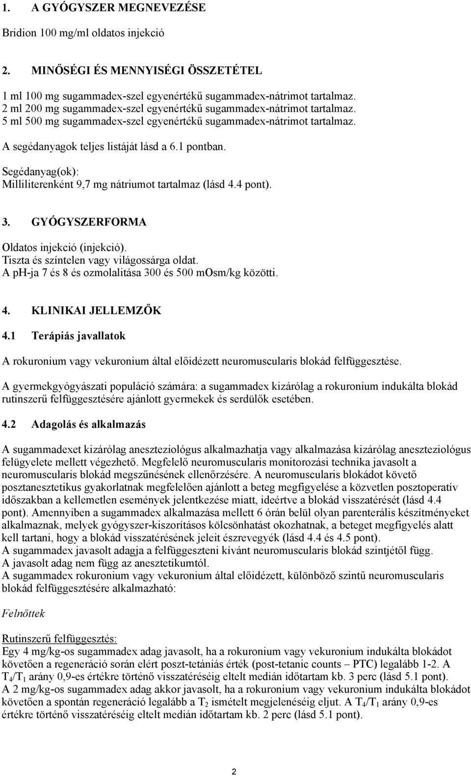 Segédanyag(ok): Milliliterenként 9,7 mg nátriumot tartalmaz (lásd 4.4 pont). 3. GYÓGYSZERFORMA Oldatos injekció (injekció). Tiszta és színtelen vagy világossárga oldat.