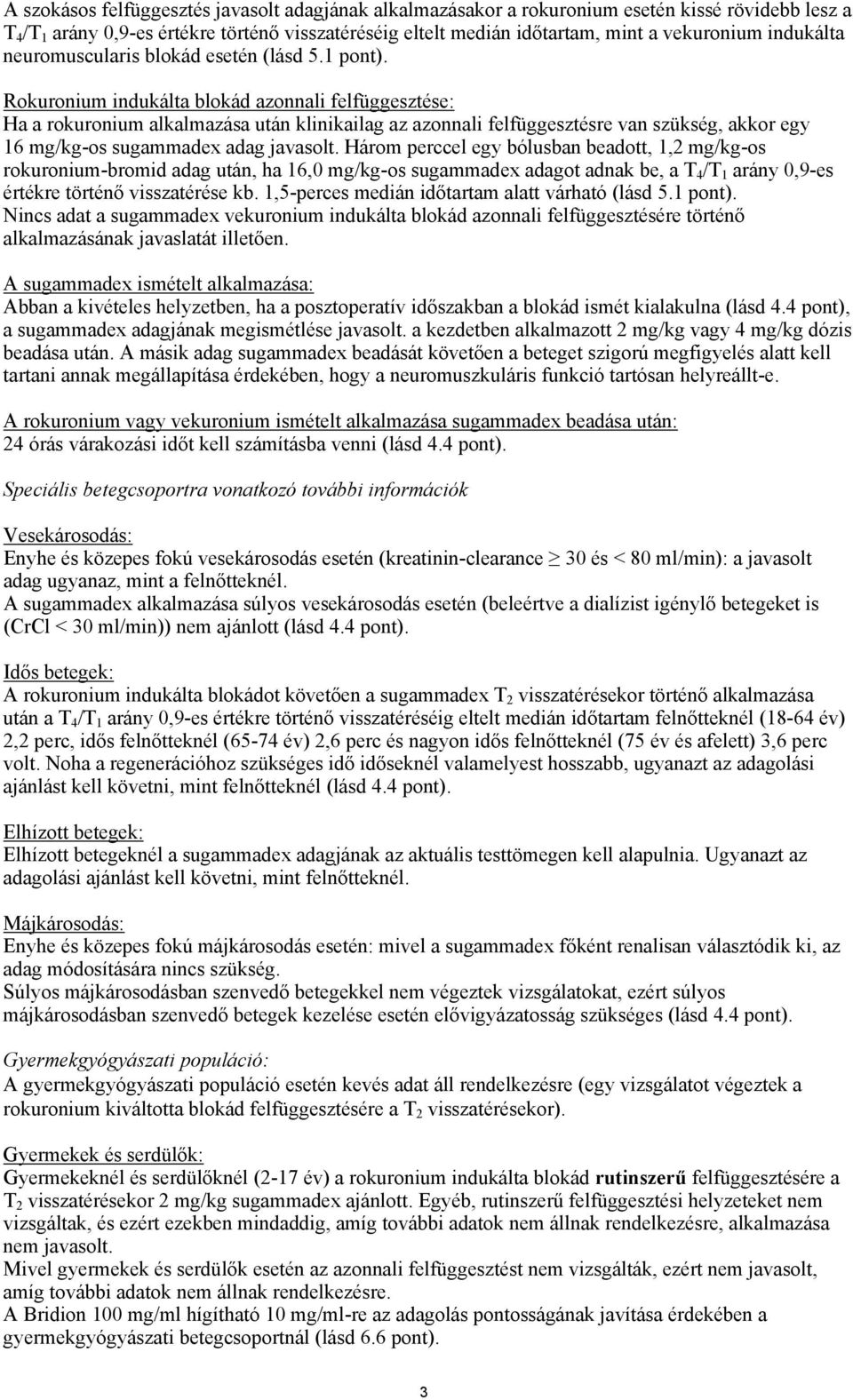 Rokuronium indukálta blokád azonnali felfüggesztése: Ha a rokuronium alkalmazása után klinikailag az azonnali felfüggesztésre van szükség, akkor egy 16 mg/kg-os sugammadex adag javasolt.
