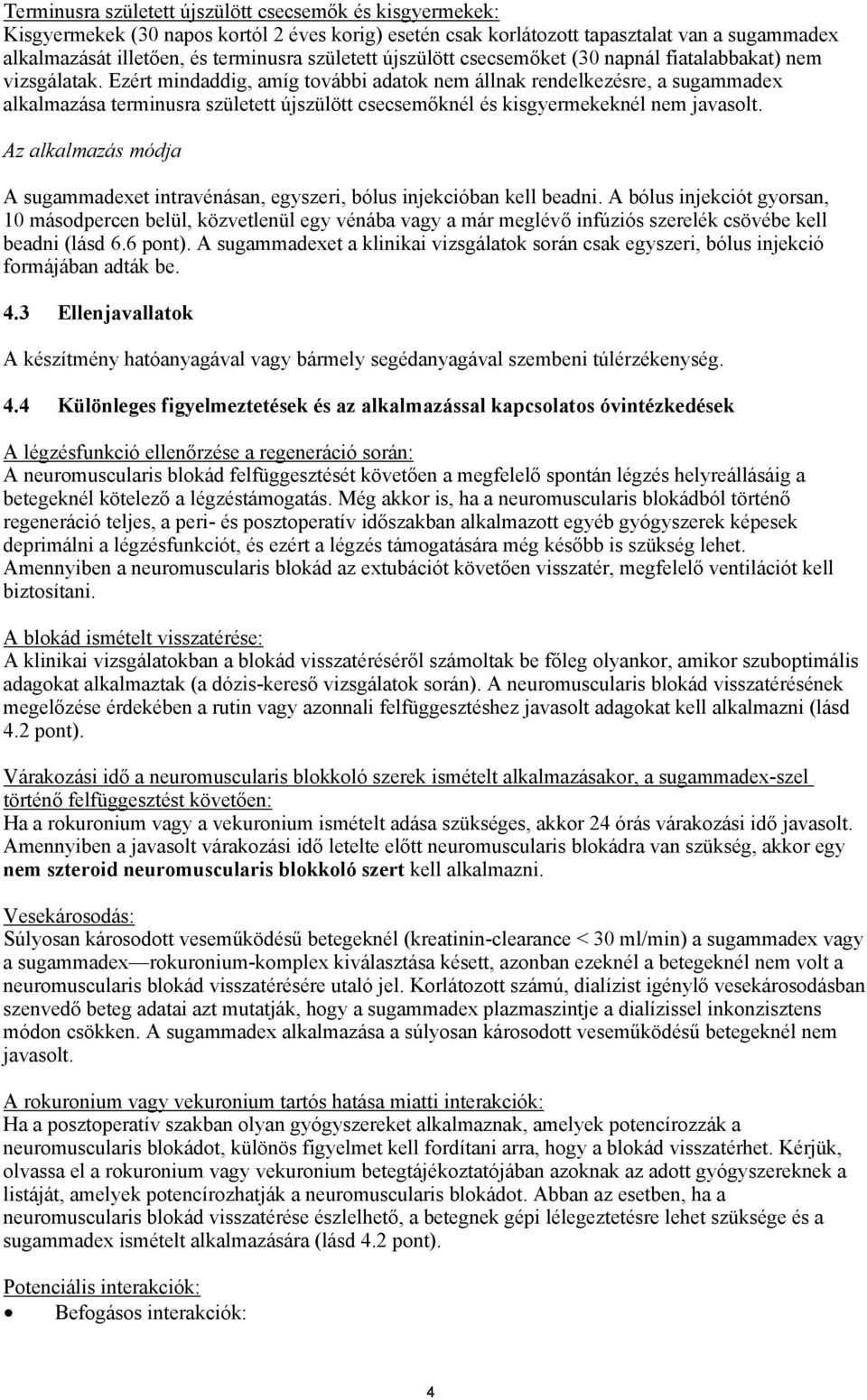 Ezért mindaddig, amíg további adatok nem állnak rendelkezésre, a sugammadex alkalmazása terminusra született újszülött csecsemőknél és kisgyermekeknél nem javasolt.