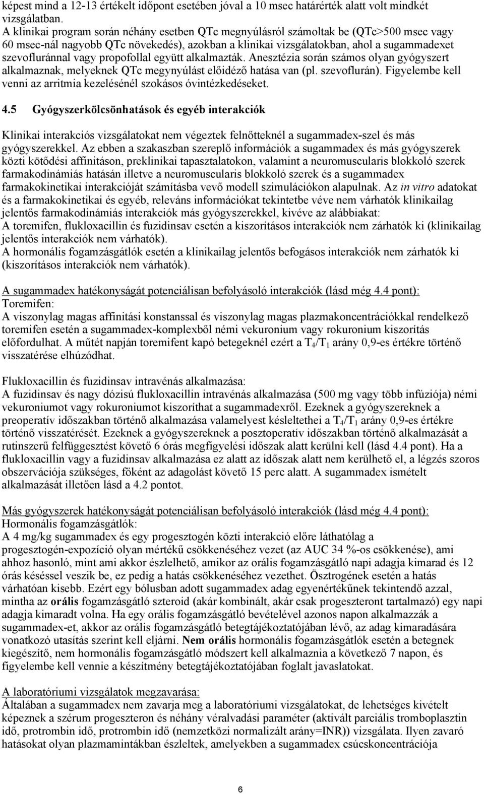 propofollal együtt alkalmazták. Anesztézia során számos olyan gyógyszert alkalmaznak, melyeknek QTc megynyúlást előidéző hatása van (pl. szevoflurán).