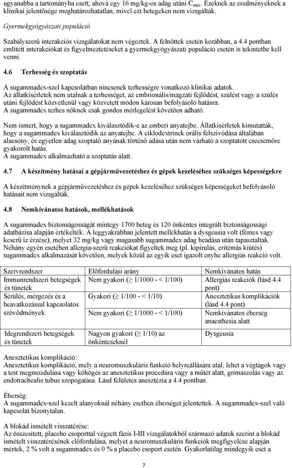 4 pontban említett interakciókat és figyelmeztetéseket a gyermekgyógyászati populáció esetén is tekintetbe kell venni. 4.