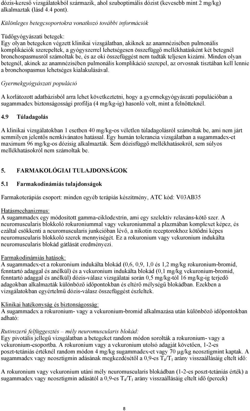 gyógyszerrel lehetségesen összefüggő mellékhatásként két betegnél bronchospasmusról számoltak be, és az oki összefüggést nem tudták teljesen kizárni.