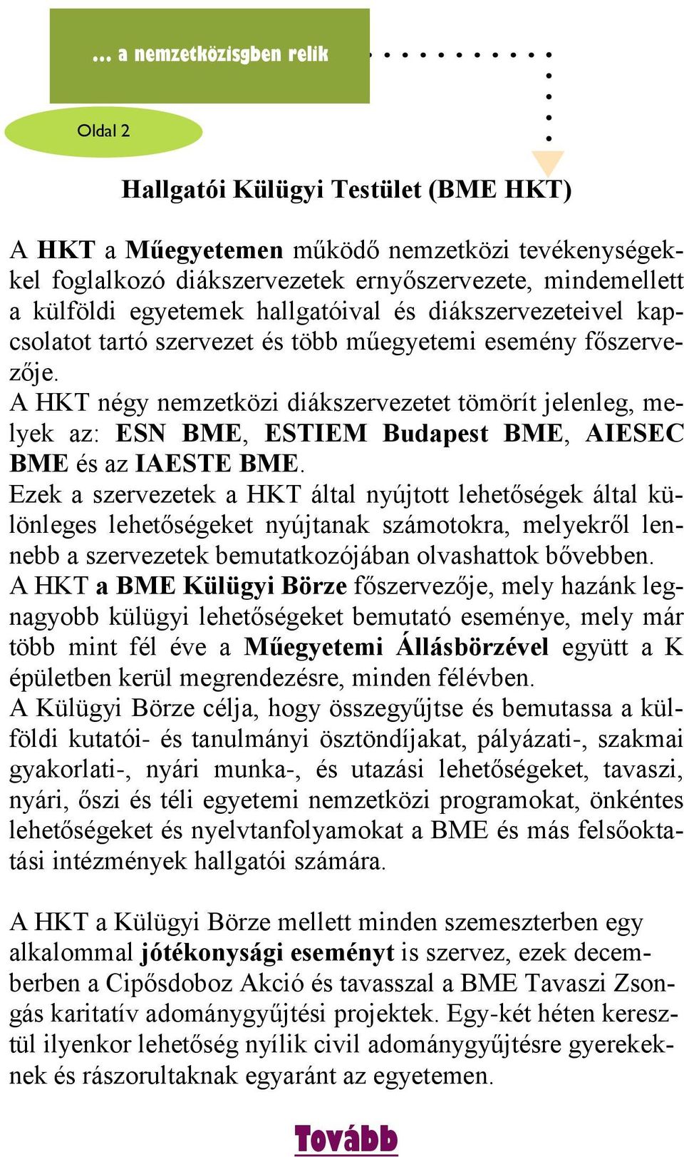A HKT négy nemzetközi diákszervezetet tömörít jelenleg, melyek az: ESN BME, ESTIEM Budapest BME, AIESEC BME és az IAESTE BME.