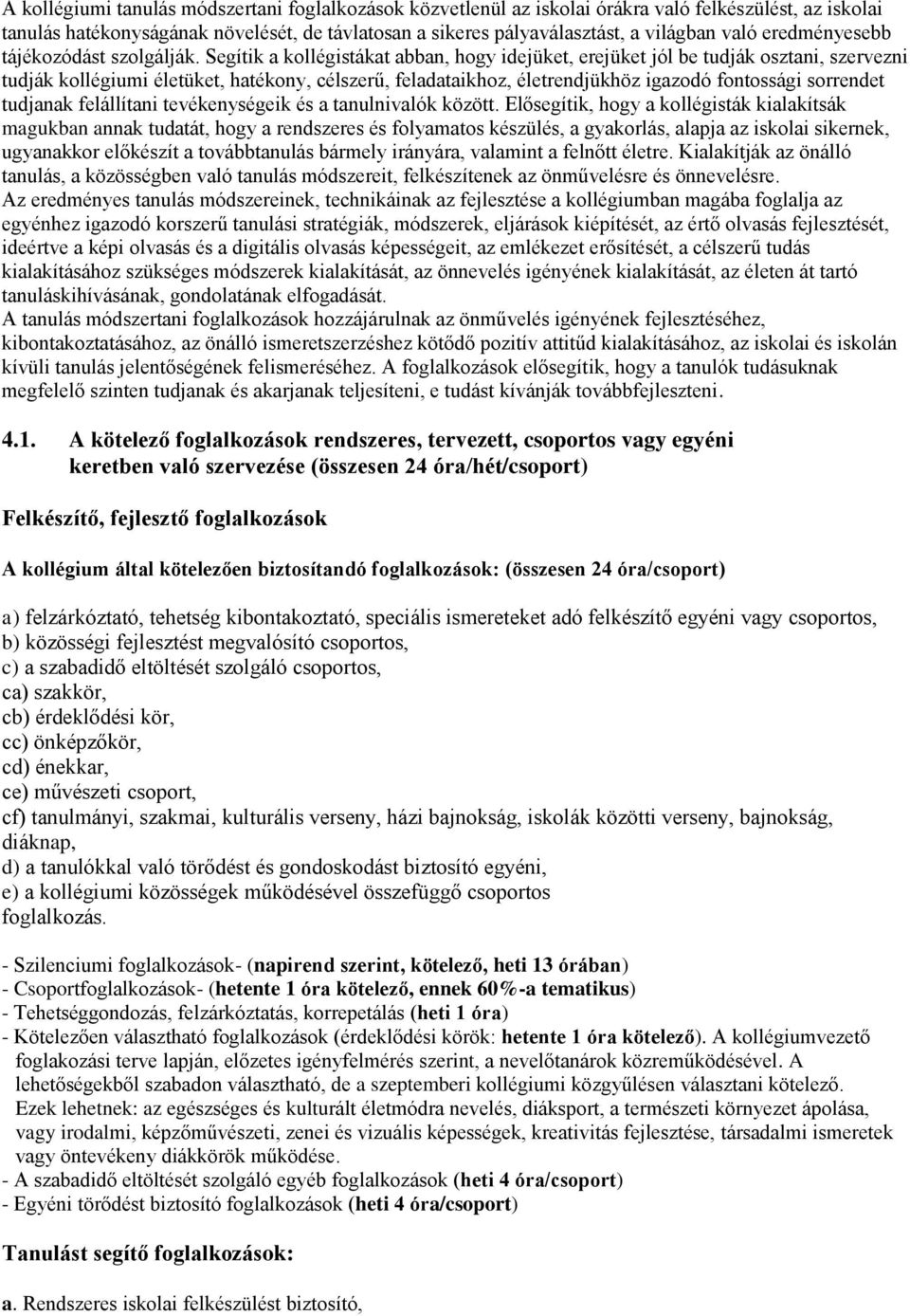 Segítik a kollégistákat abban, hogy idejüket, erejüket jól be tudják osztani, szervezni tudják kollégiumi életüket, hatékony, célszerű, feladataikhoz, életrendjükhöz igazodó fontossági sorrendet