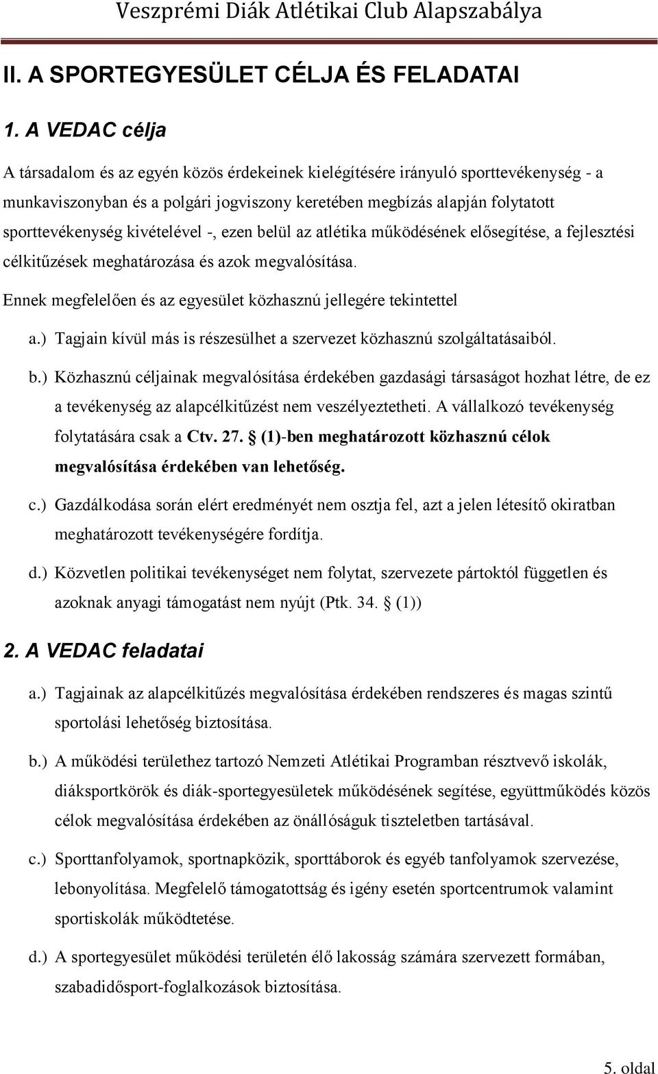 kivételével -, ezen belül az atlétika működésének elősegítése, a fejlesztési célkitűzések meghatározása és azok megvalósítása. Ennek megfelelően és az egyesület közhasznú jellegére tekintettel a.