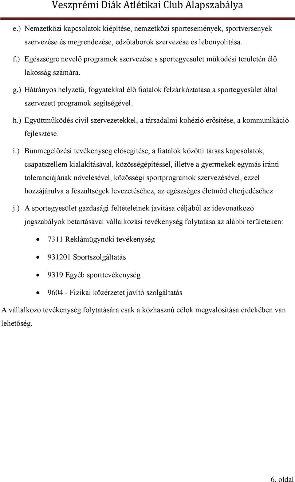 ) Hátrányos helyzetű, fogyatékkal élő fiatalok felzárkóztatása a sportegyesület által szervezett programok segítségével. h.) Együttműködés civil szervezetekkel, a társadalmi kohézió erősítése, a kommunikáció fejlesztése.