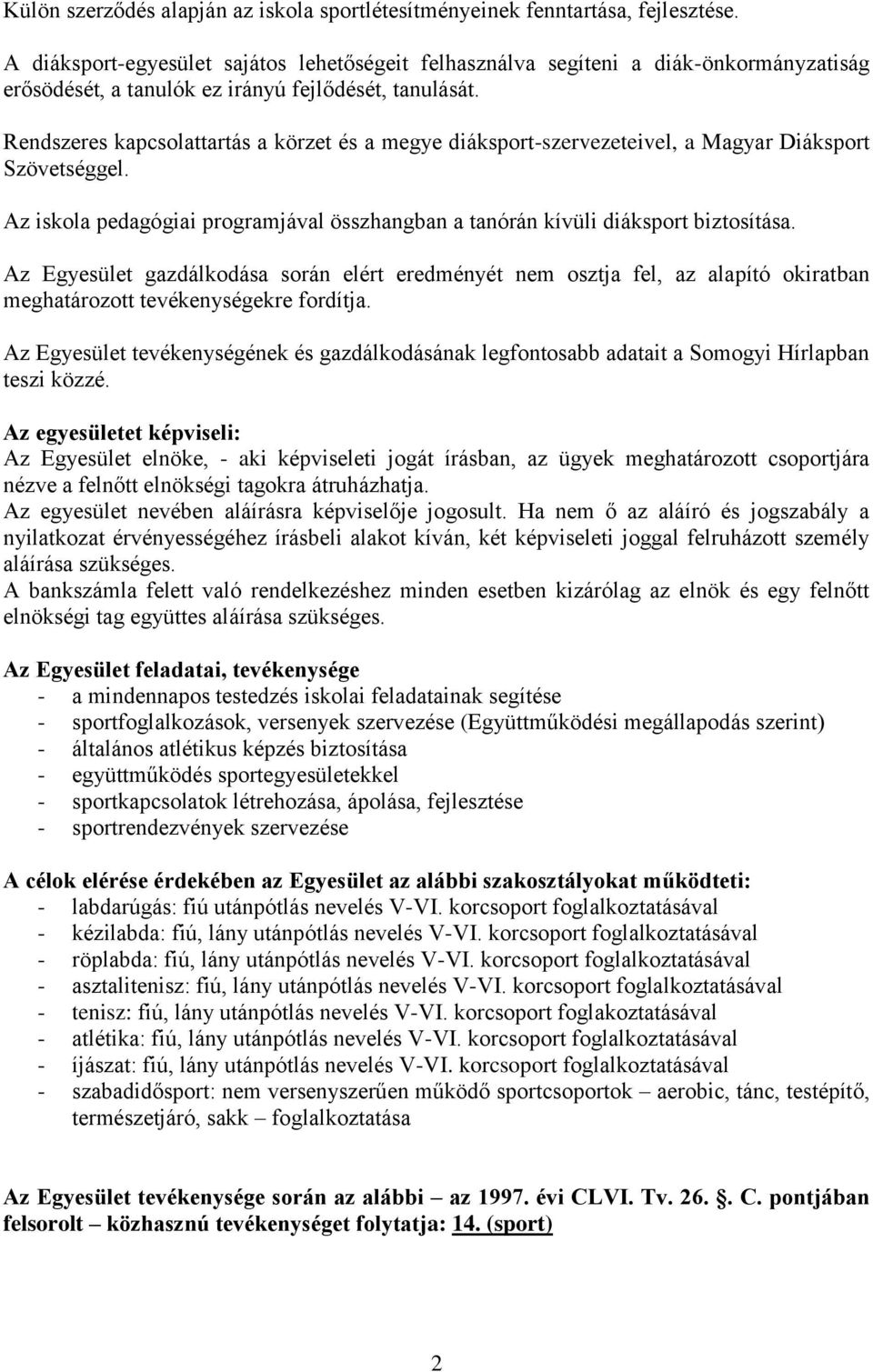 Rendszeres kapcsolattartás a körzet és a megye diáksport-szervezeteivel, a Magyar Diáksport Szövetséggel. Az iskola pedagógiai programjával összhangban a tanórán kívüli diáksport biztosítása.