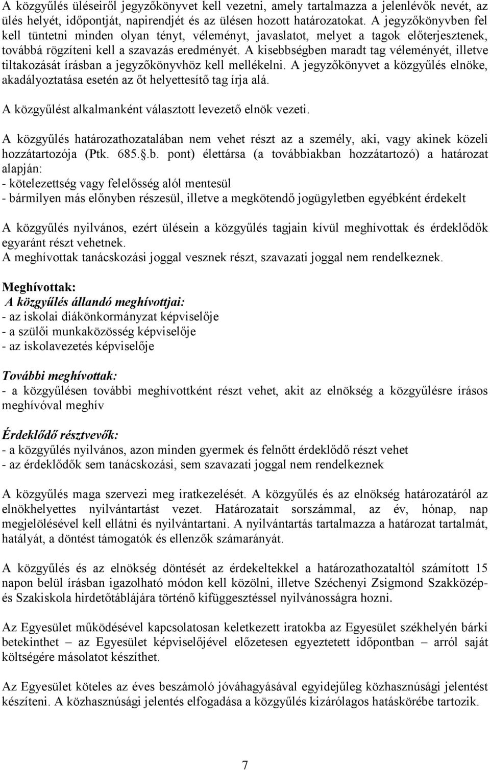 A kisebbségben maradt tag véleményét, illetve tiltakozását írásban a jegyzőkönyvhöz kell mellékelni. A jegyzőkönyvet a közgyűlés elnöke, akadályoztatása esetén az őt helyettesítő tag írja alá.