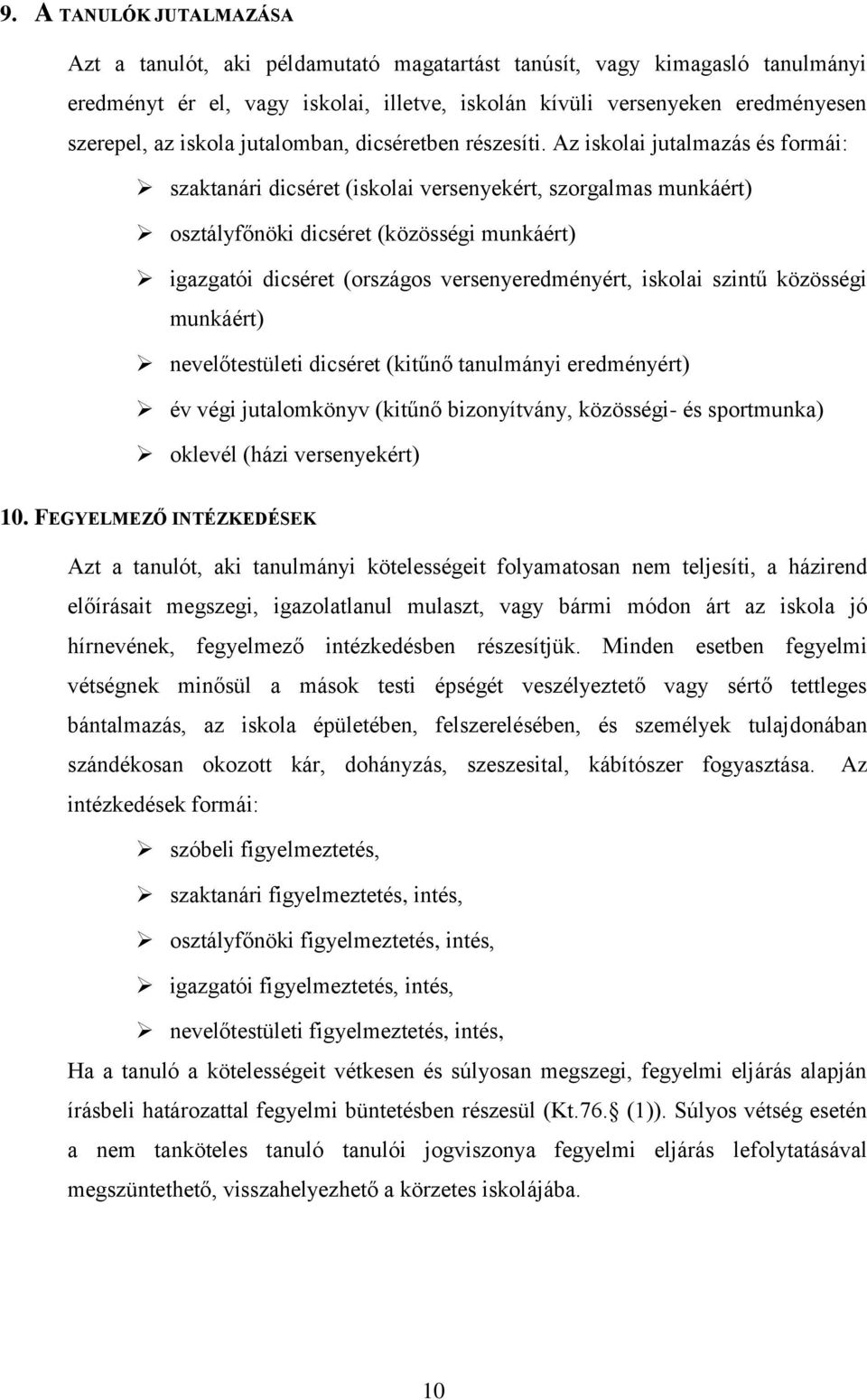 Az iskolai jutalmazás és formái: szaktanári dicséret (iskolai versenyekért, szorgalmas munkáért) osztályfőnöki dicséret (közösségi munkáért) igazgatói dicséret (országos versenyeredményért, iskolai