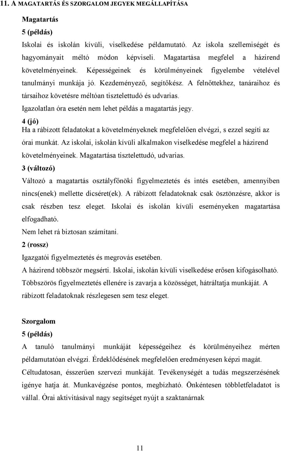 A felnőttekhez, tanáraihoz és társaihoz követésre méltóan tisztelettudó és udvarias. Igazolatlan óra esetén nem lehet példás a magatartás jegy.