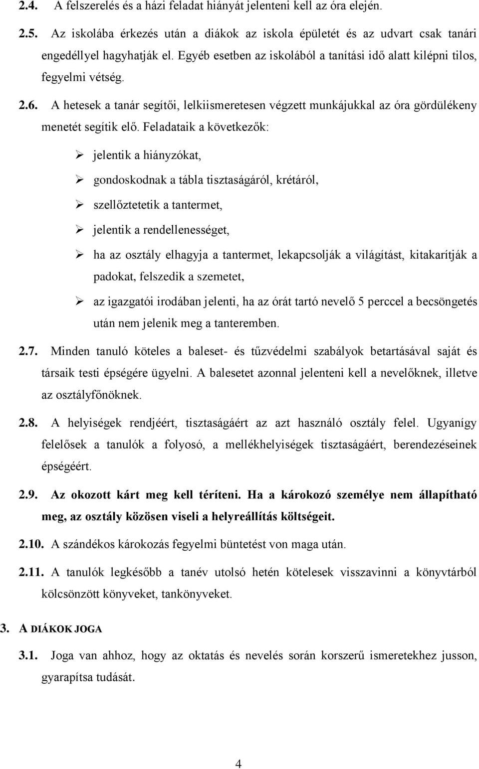 Feladataik a következők: jelentik a hiányzókat, gondoskodnak a tábla tisztaságáról, krétáról, szellőztetetik a tantermet, jelentik a rendellenességet, ha az osztály elhagyja a tantermet, lekapcsolják