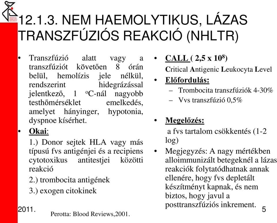 testhőmérséklet emelkedés, amelyet hányinger, hypotonia, dyspnoe kísérhet. Okai: 1.) Donor sejtek HLA vagy más típusú fvs antigénjei és a recipiens cytotoxikus antitestjei közötti reakció 2.