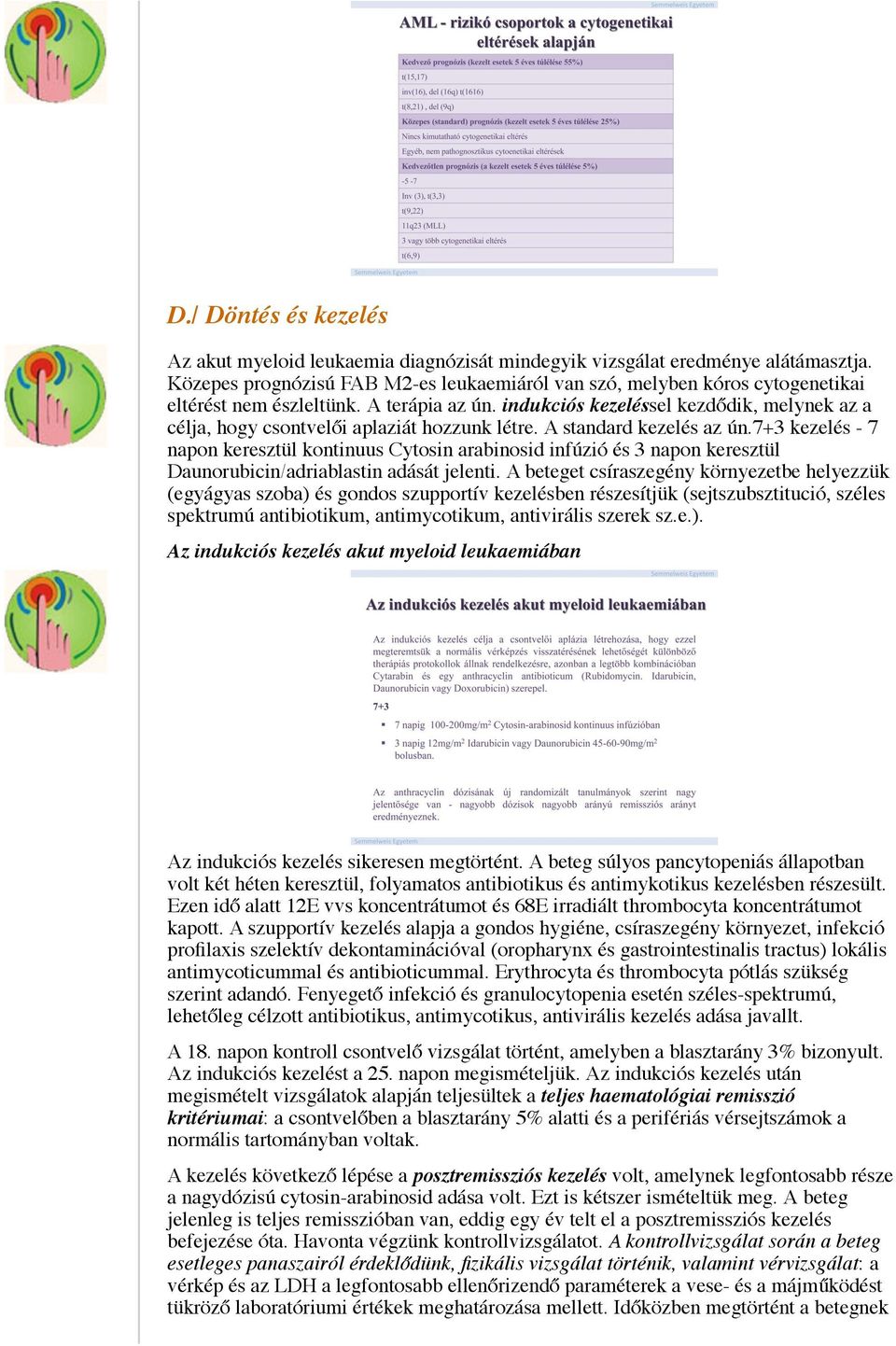 indukciós kezeléssel kezdődik, melynek az a célja, hogy csontvelői aplaziát hozzunk létre. A standard kezelés az ún.