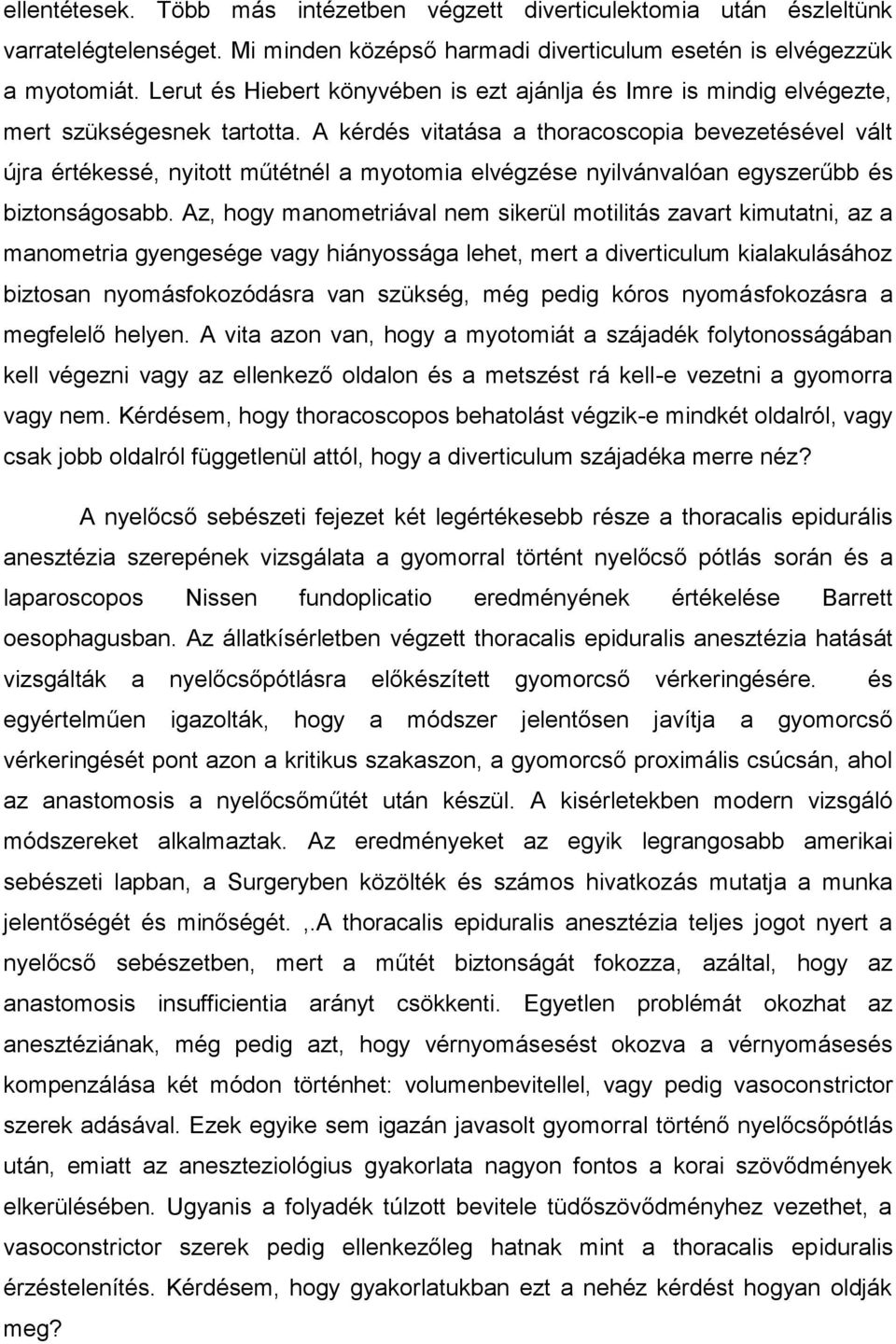 A kérdés vitatása a thoracoscopia bevezetésével vált újra értékessé, nyitott műtétnél a myotomia elvégzése nyilvánvalóan egyszerűbb és biztonságosabb.