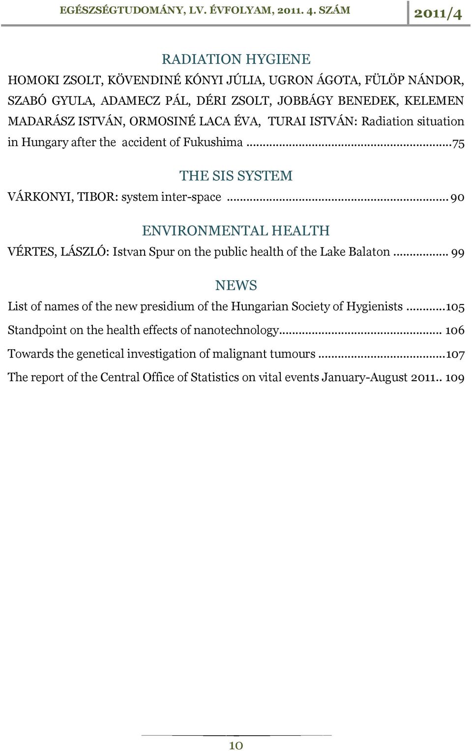.. 90 ENVIRONMENTAL HEALTH VÉRTES, LÁSZLÓ: Istvan Spur on the public health of the Lake Balaton... 99 NEWS List of names of the new presidium of the Hungarian Society of Hygienists.