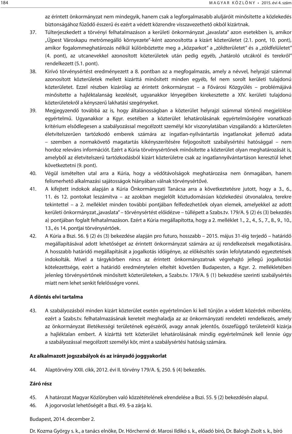 37. Túlterjeszkedett a törvényi felhatalmazáson a kerületi önkormányzat javaslata azon esetekben is, amikor Újpest Városkapu metrómegálló környezete -ként azonosította a kizárt közterületet (2.1.