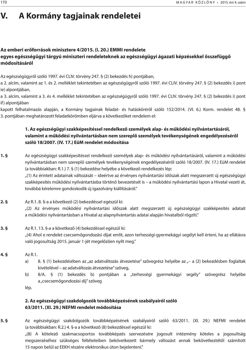 alcím, valamint a 3. és 4. melléklet tekintetében az egészségügyről szóló 1997. évi CLIV. törvény 247.