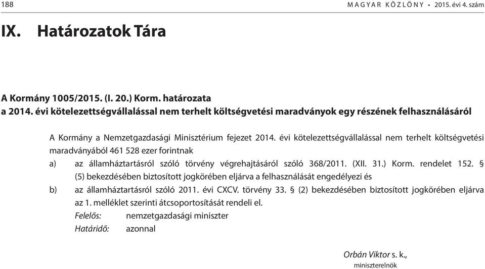 évi kötelezettségvállalással nem terhelt költségvetési maradványából 461 528 ezer forintnak a) az államháztartásról szóló törvény végrehajtásáról szóló 368/2011. (XII. 31.) Korm. rendelet 152.