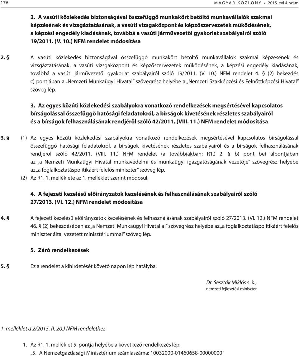 kiadásának, továbbá a vasúti járművezetői gyakorlat szabályairól szóló 19/2011. (V. 10.) NFM rendelet módosítása 2.  kiadásának, továbbá a vasúti járművezetői gyakorlat szabályairól szóló 19/2011. (V. 10.) NFM rendelet 4.