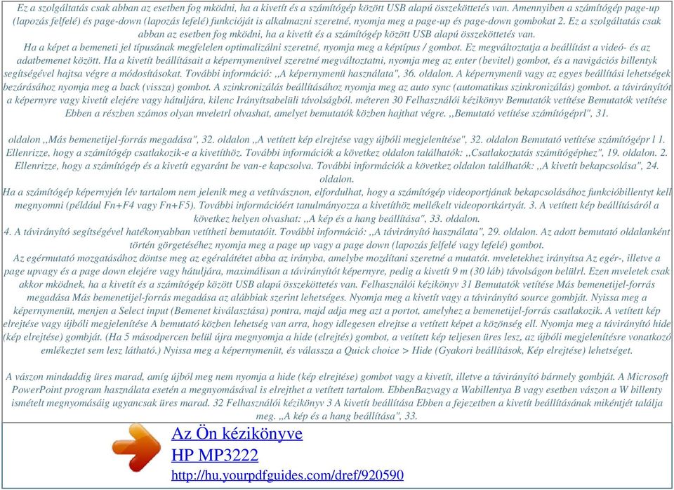 Ha a képet a bemeneti jel típusának megfelelen optimalizálni szeretné, nyomja meg a képtípus / gombot. Ez megváltoztatja a beállítást a videó- és az adatbemenet között.