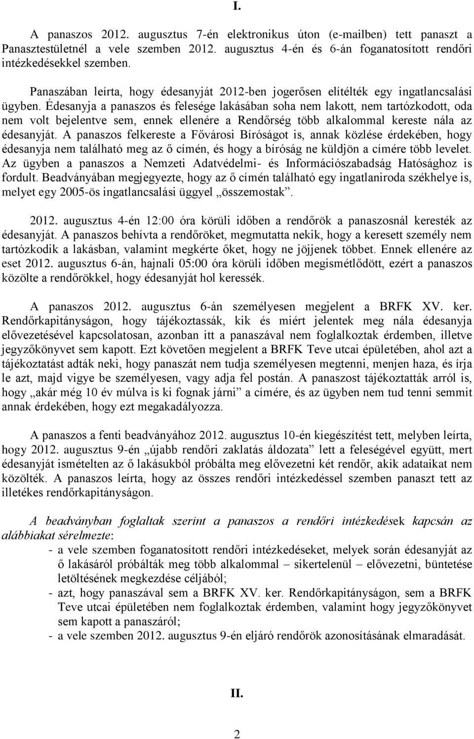 Édesanyja a panaszos és felesége lakásában soha nem lakott, nem tartózkodott, oda nem volt bejelentve sem, ennek ellenére a Rendőrség több alkalommal kereste nála az édesanyját.