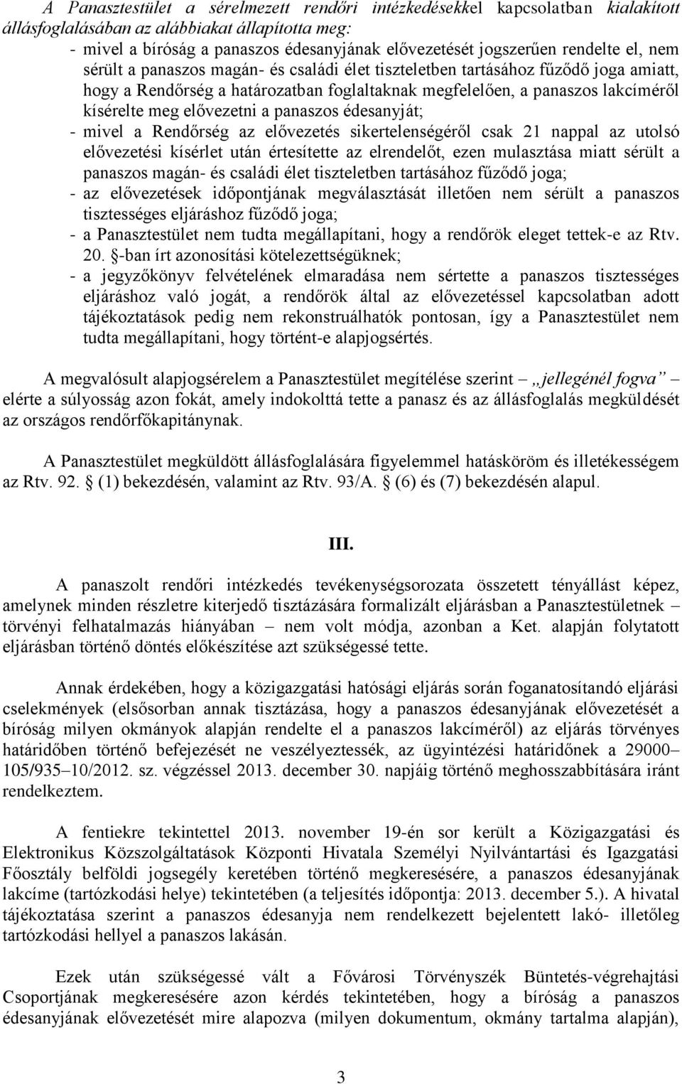 elővezetni a panaszos édesanyját; - mivel a Rendőrség az elővezetés sikertelenségéről csak 21 nappal az utolsó elővezetési kísérlet után értesítette az elrendelőt, ezen mulasztása miatt sérült a