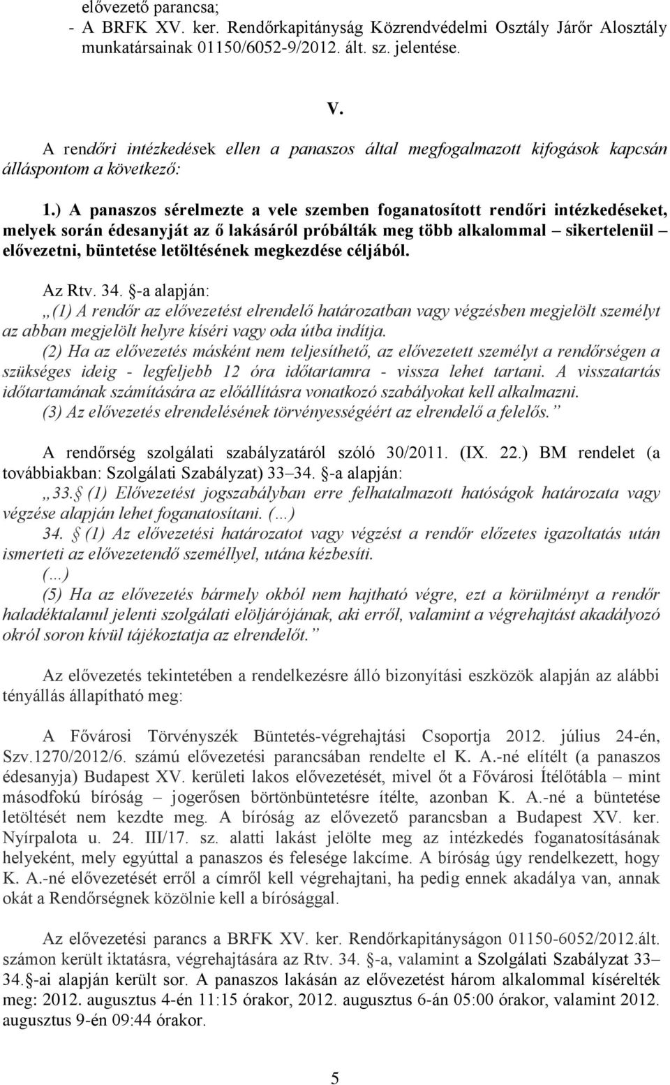 ) A panaszos sérelmezte a vele szemben foganatosított rendőri intézkedéseket, melyek során édesanyját az ő lakásáról próbálták meg több alkalommal sikertelenül elővezetni, büntetése letöltésének