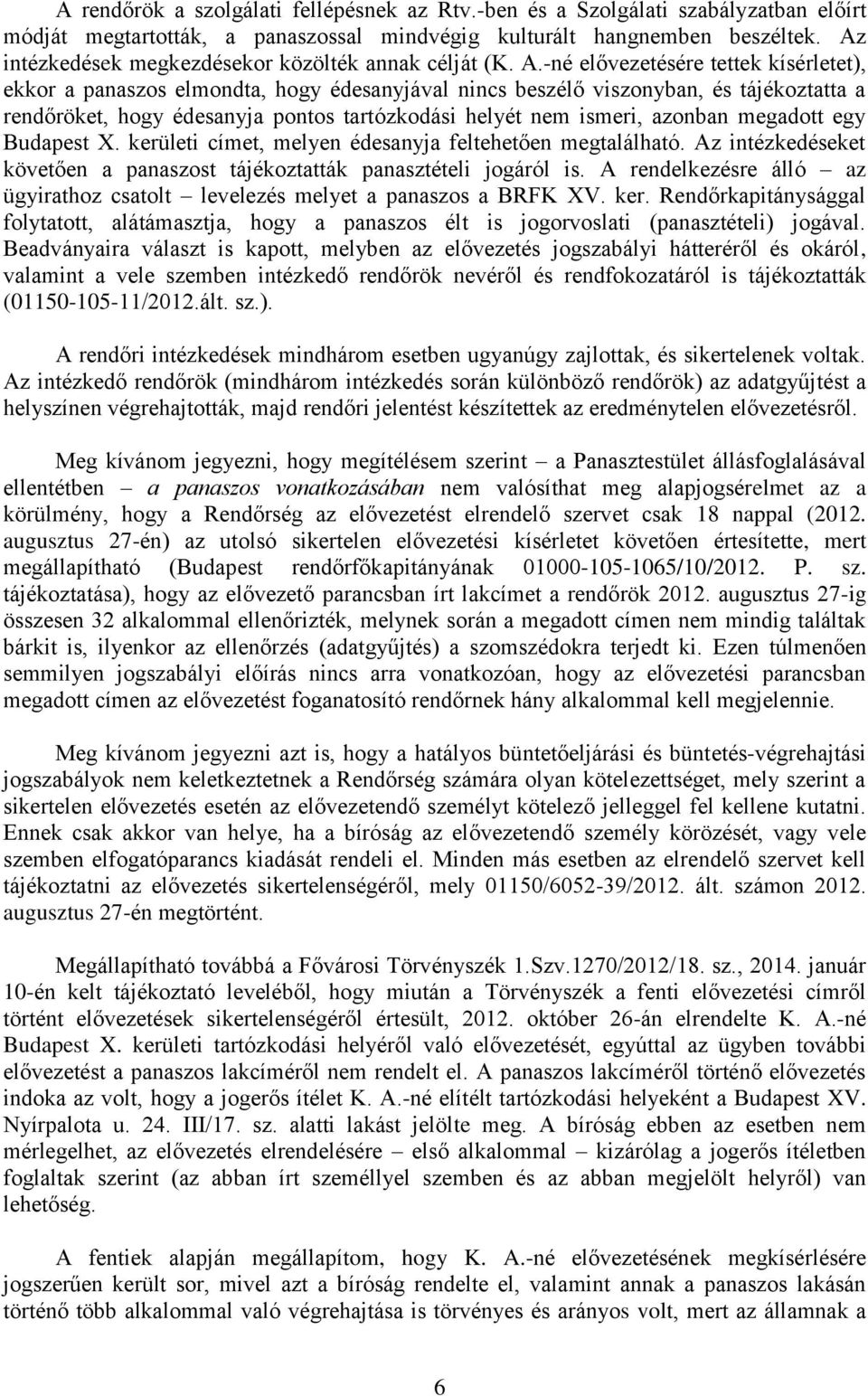 -né elővezetésére tettek kísérletet), ekkor a panaszos elmondta, hogy édesanyjával nincs beszélő viszonyban, és tájékoztatta a rendőröket, hogy édesanyja pontos tartózkodási helyét nem ismeri,